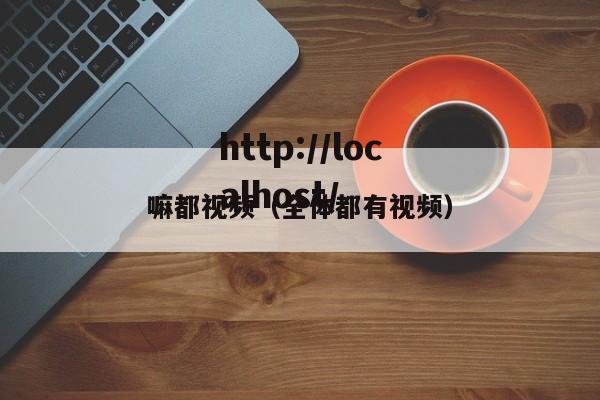嘛都视频(全体都有视频)
